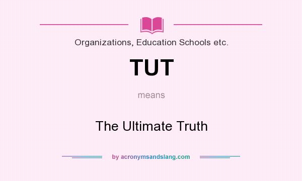 What does TUT mean? It stands for The Ultimate Truth