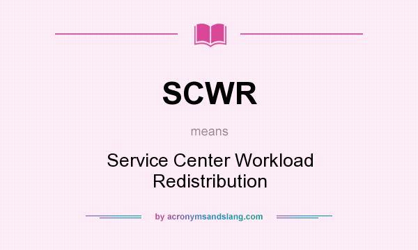 What does SCWR mean? It stands for Service Center Workload Redistribution