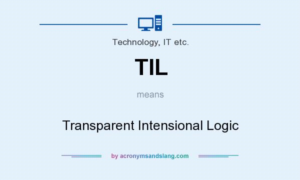 What does TIL mean? It stands for Transparent Intensional Logic
