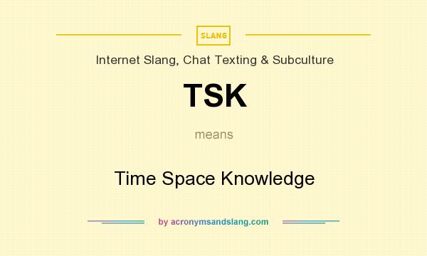 What does TSK mean? It stands for Time Space Knowledge