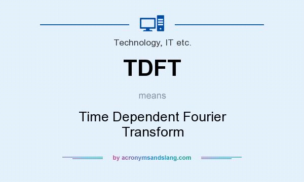 What does TDFT mean? It stands for Time Dependent Fourier Transform