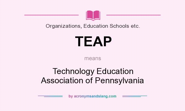 What does TEAP mean? It stands for Technology Education Association of Pennsylvania