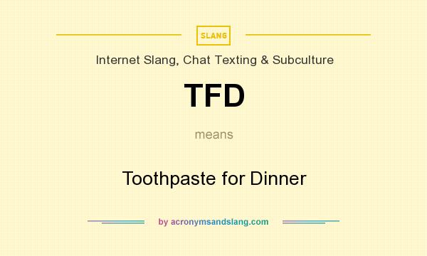 What does TFD mean? It stands for Toothpaste for Dinner