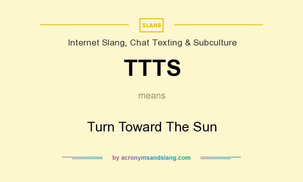 What does TTTS mean? It stands for Turn Toward The Sun