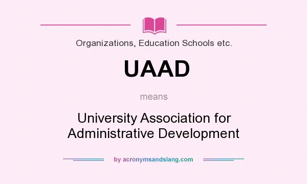 What does UAAD mean? It stands for University Association for Administrative Development