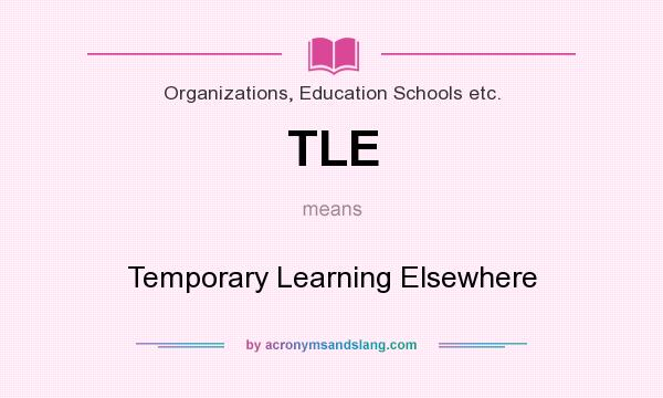 What does TLE mean? It stands for Temporary Learning Elsewhere