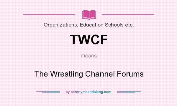 What does TWCF mean? It stands for The Wrestling Channel Forums