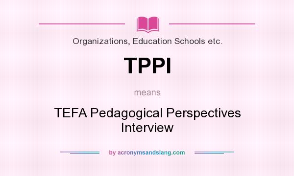 What does TPPI mean? It stands for TEFA Pedagogical Perspectives Interview