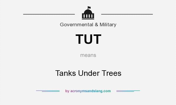 What does TUT mean? It stands for Tanks Under Trees