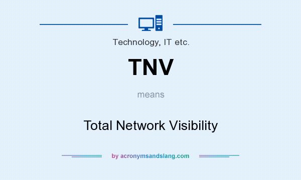 What does TNV mean? It stands for Total Network Visibility