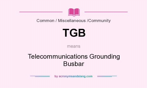 What does TGB mean? It stands for Telecommunications Grounding Busbar
