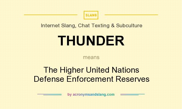 What does THUNDER mean? It stands for The Higher United Nations Defense Enforcement Reserves