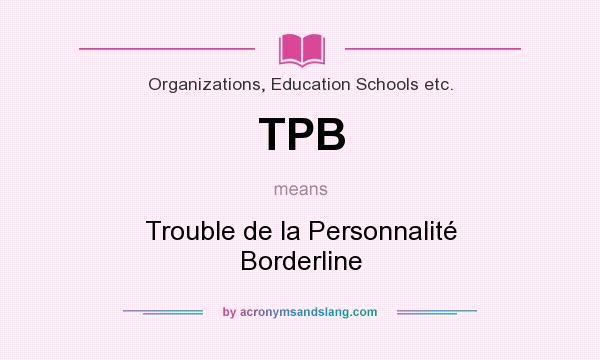 What does TPB mean? It stands for Trouble de la Personnalité Borderline