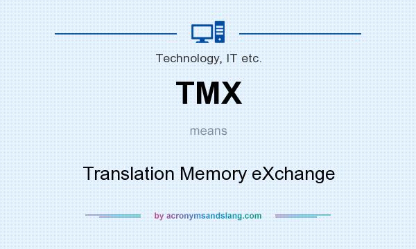 What does TMX mean? It stands for Translation Memory eXchange