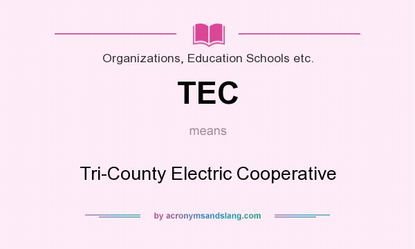 What does TEC mean? It stands for Tri-County Electric Cooperative