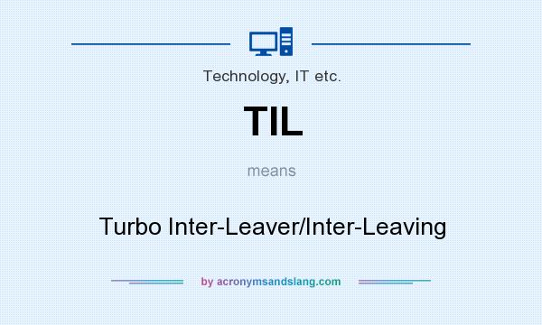 What does TIL mean? It stands for Turbo Inter-Leaver/Inter-Leaving