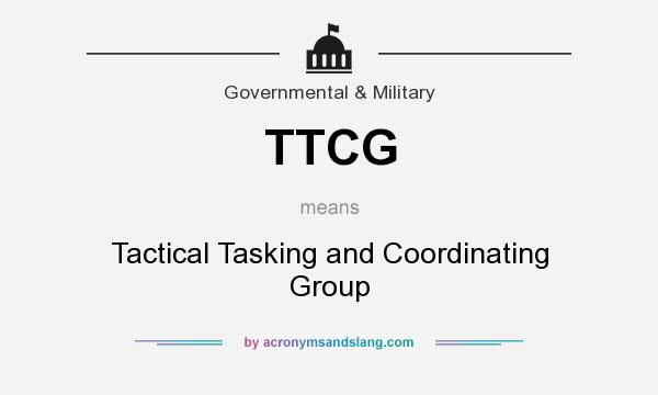 What does TTCG mean? It stands for Tactical Tasking and Coordinating Group