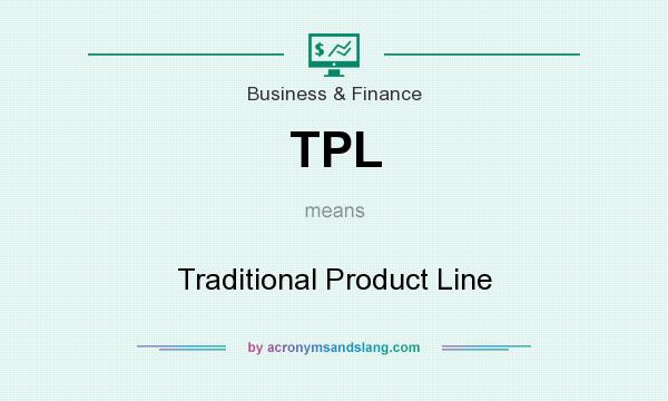 What does TPL mean? It stands for Traditional Product Line