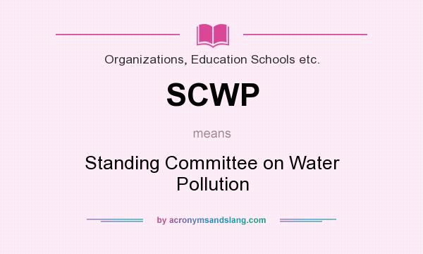 What does SCWP mean? It stands for Standing Committee on Water Pollution