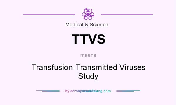 What does TTVS mean? It stands for Transfusion-Transmitted Viruses Study