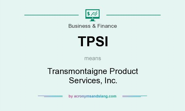 What does TPSI mean? It stands for Transmontaigne Product Services, Inc.
