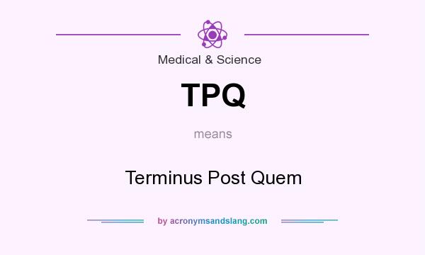 What does TPQ mean? It stands for Terminus Post Quem
