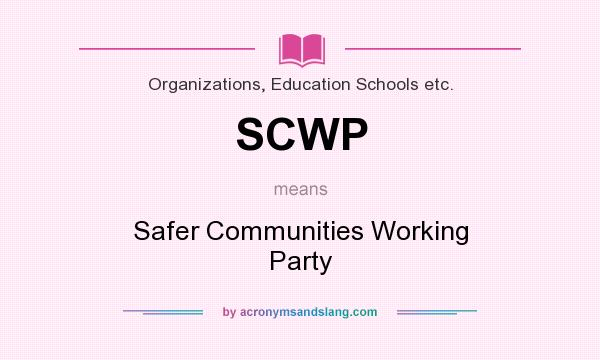 What does SCWP mean? It stands for Safer Communities Working Party