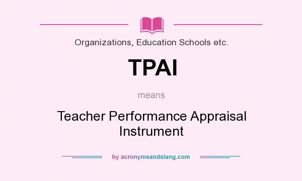 What does TPAI mean? It stands for Teacher Performance Appraisal Instrument