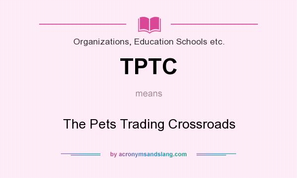 What does TPTC mean? It stands for The Pets Trading Crossroads