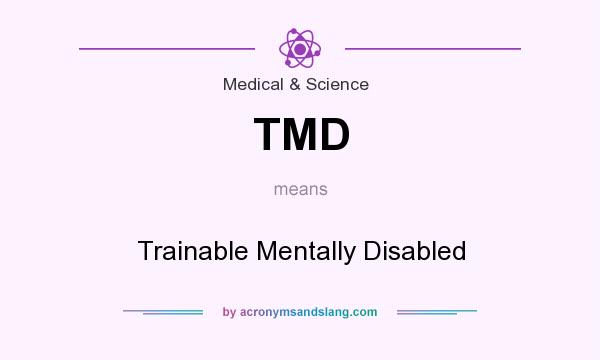 What does TMD mean? It stands for Trainable Mentally Disabled
