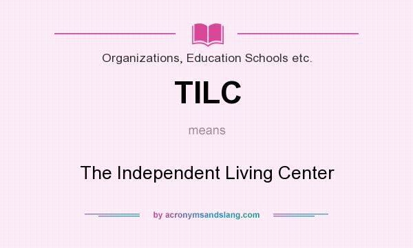 What does TILC mean? It stands for The Independent Living Center