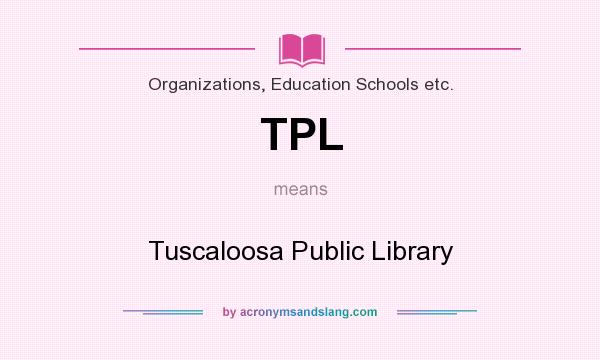 What does TPL mean? It stands for Tuscaloosa Public Library