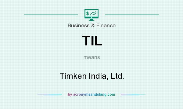 What does TIL mean? It stands for Timken India, Ltd.