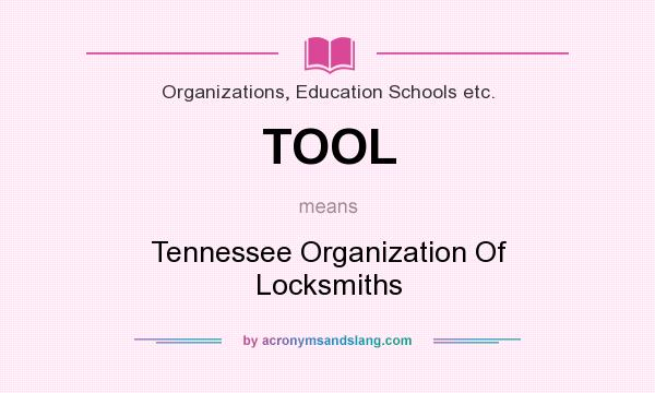 What does TOOL mean? It stands for Tennessee Organization Of Locksmiths