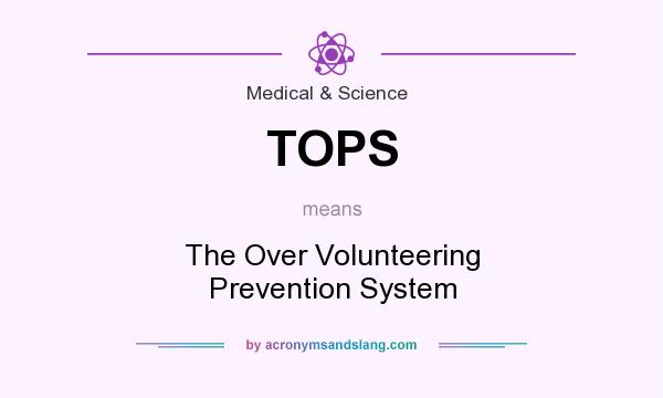 What does TOPS mean? It stands for The Over Volunteering Prevention System