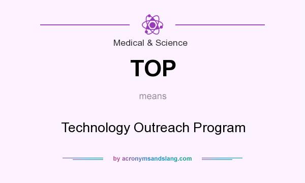 What does TOP mean? It stands for Technology Outreach Program