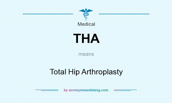 What does THA mean? It stands for Total Hip Arthroplasty