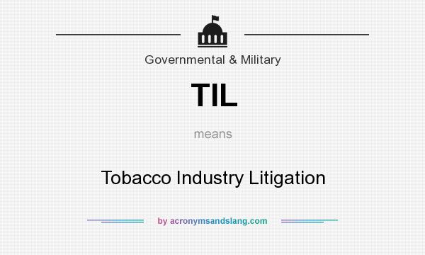 What does TIL mean? It stands for Tobacco Industry Litigation