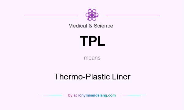 What does TPL mean? It stands for Thermo-Plastic Liner