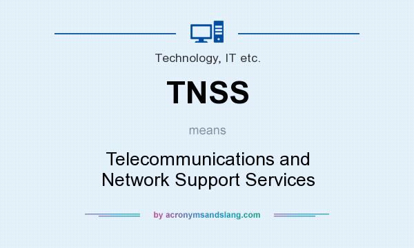 What does TNSS mean? It stands for Telecommunications and Network Support Services