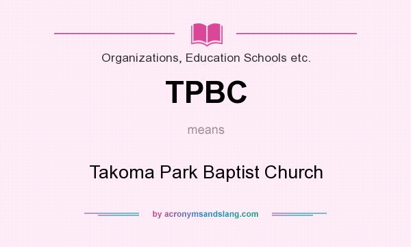 What does TPBC mean? It stands for Takoma Park Baptist Church