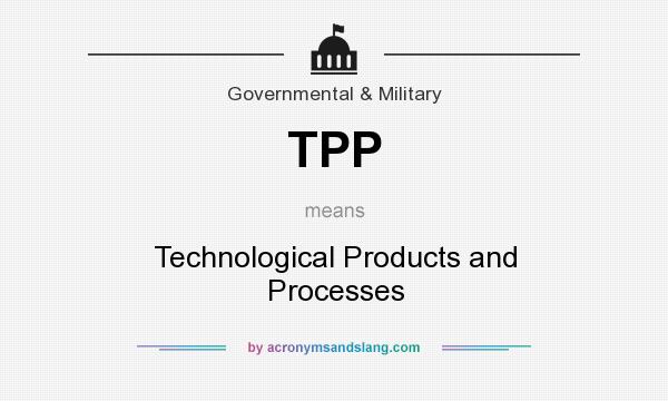 What does TPP mean? It stands for Technological Products and Processes