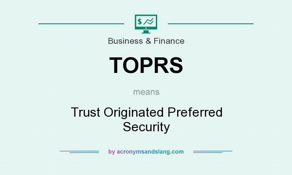 What does TOPRS mean? It stands for Trust Originated Preferred Security
