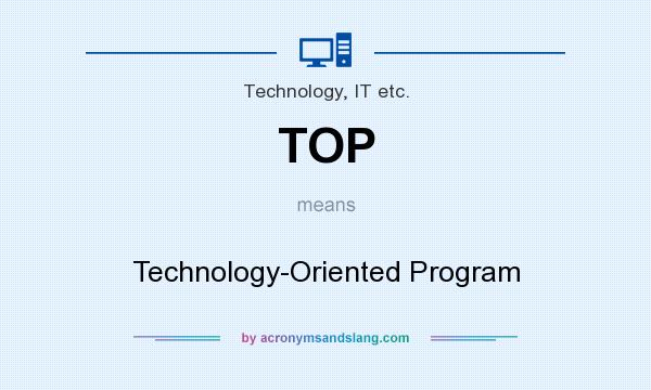 What does TOP mean? It stands for Technology-Oriented Program
