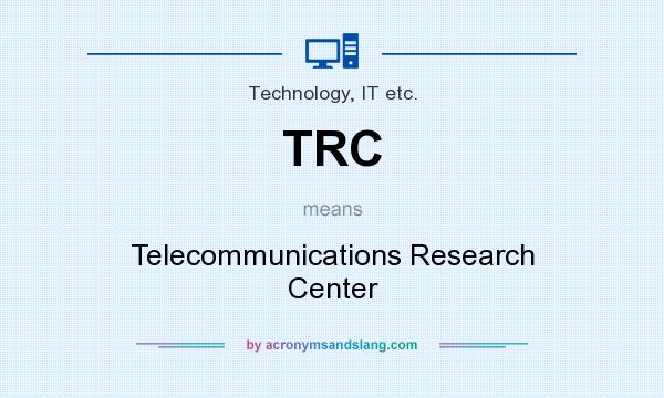 What does TRC mean? It stands for Telecommunications Research Center