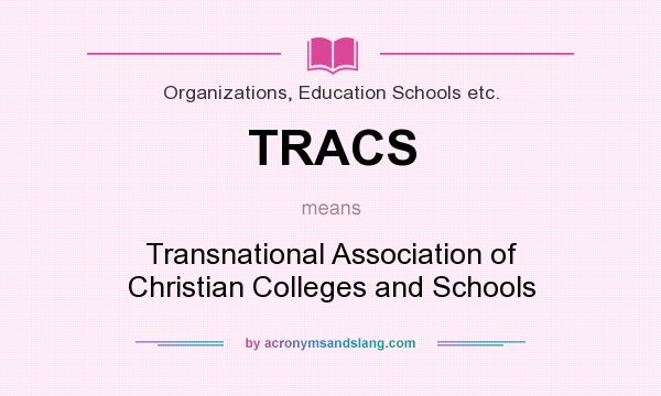 What does TRACS mean? It stands for Transnational Association of Christian Colleges and Schools