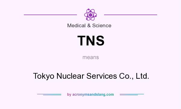 What does TNS mean? It stands for Tokyo Nuclear Services Co., Ltd.