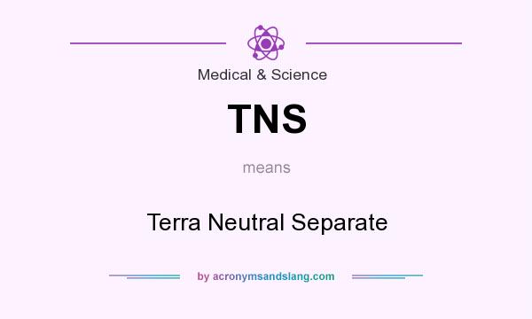What does TNS mean? It stands for Terra Neutral Separate