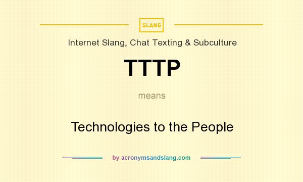 What does TTTP mean? It stands for Technologies to the People