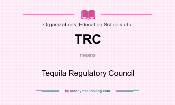 What does TRC mean? It stands for Tequila Regulatory Council